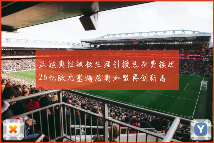 瓜迪奥拉执教生涯引援总花费接近26亿欧元塞梅尼奥加盟再创新高