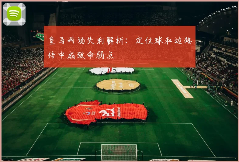 皇马两场失利解析：定位球和边路传中成致命弱点
