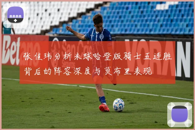 张佳玮分析米球哈登版骑士五连胜背后的阵容深度与莫布里表现