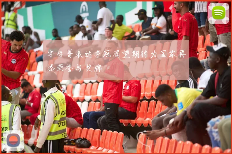 字母哥表达夺冠渴望期待为国家再添荣誉与奖牌