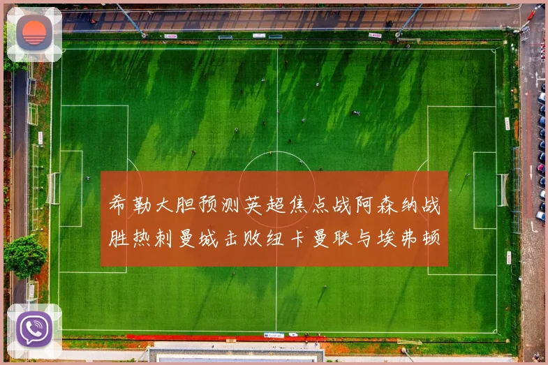 希勒大胆预测英超焦点战阿森纳战胜热刺曼城击败纽卡曼联与埃弗顿握手言和